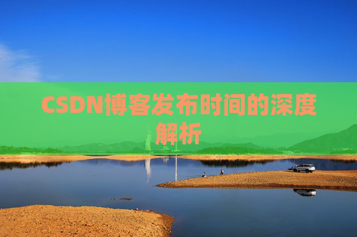 CSDN博客发布时间的深度解析
